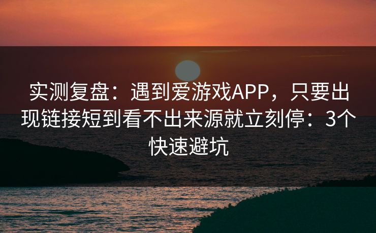 实测复盘:遇到爱游戏APP,只要出现链接短到看不出来源就立刻停:3个快速避坑 实测复盘:遇到爱游戏APP,只要出现链接短到看不出来源就立刻停:3个快速避坑